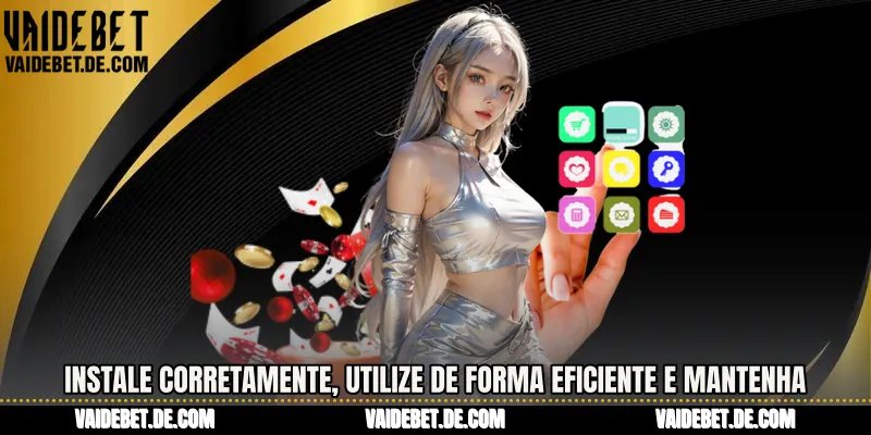 Instale corretamente, utilize de forma eficiente e mantenha 
